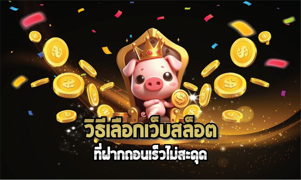 วิธีเลือกเว็บสล็อตที่ฝากถอนเร็วไม่สะดุด